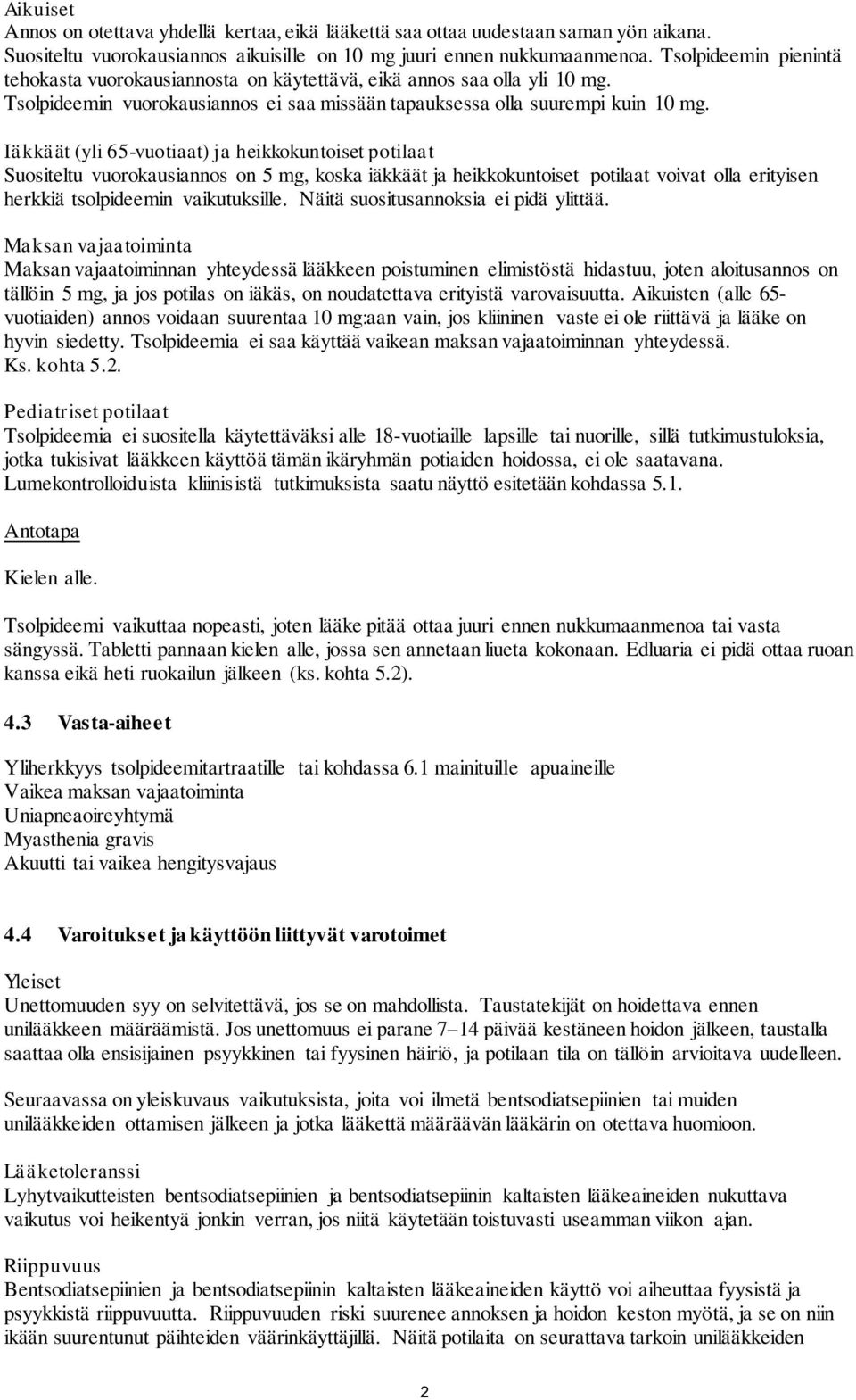 Iäkkäät (yli 65-vuotiaat) ja heikkokuntoiset potilaat Suositeltu vuorokausiannos on 5 mg, koska iäkkäät ja heikkokuntoiset potilaat voivat olla erityisen herkkiä tsolpideemin vaikutuksille.