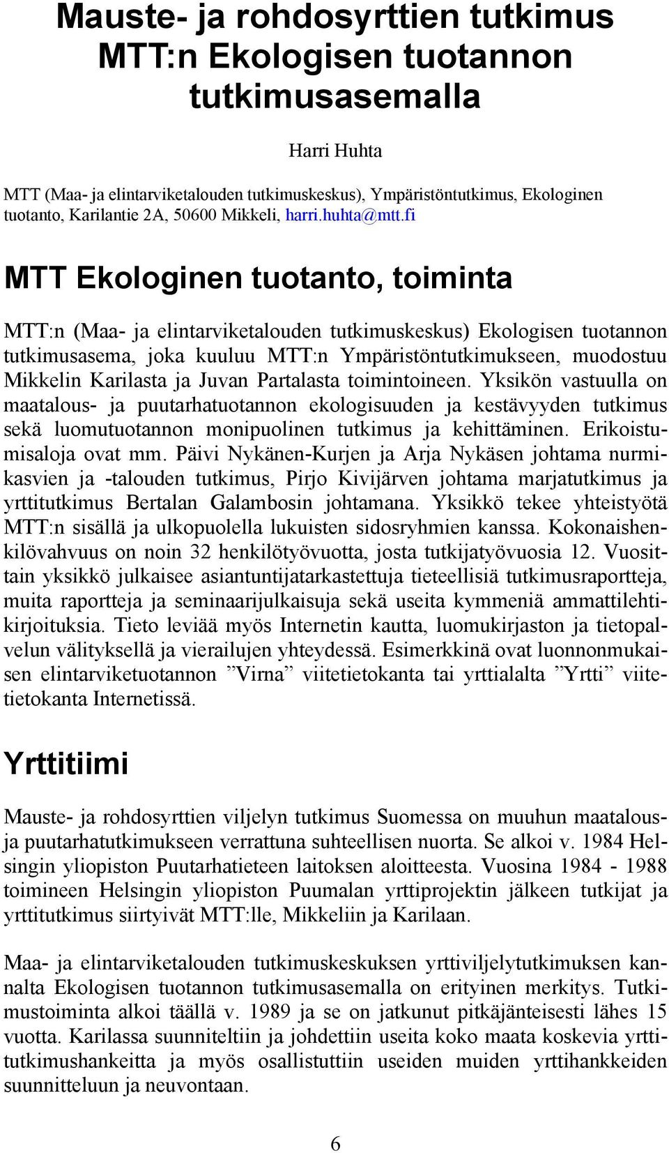 fi MTT Ekologinen tuotanto, toiminta MTT:n (Maa- ja elintarviketalouden tutkimuskeskus) Ekologisen tuotannon tutkimusasema, joka kuuluu MTT:n Ympäristöntutkimukseen, muodostuu Mikkelin Karilasta ja