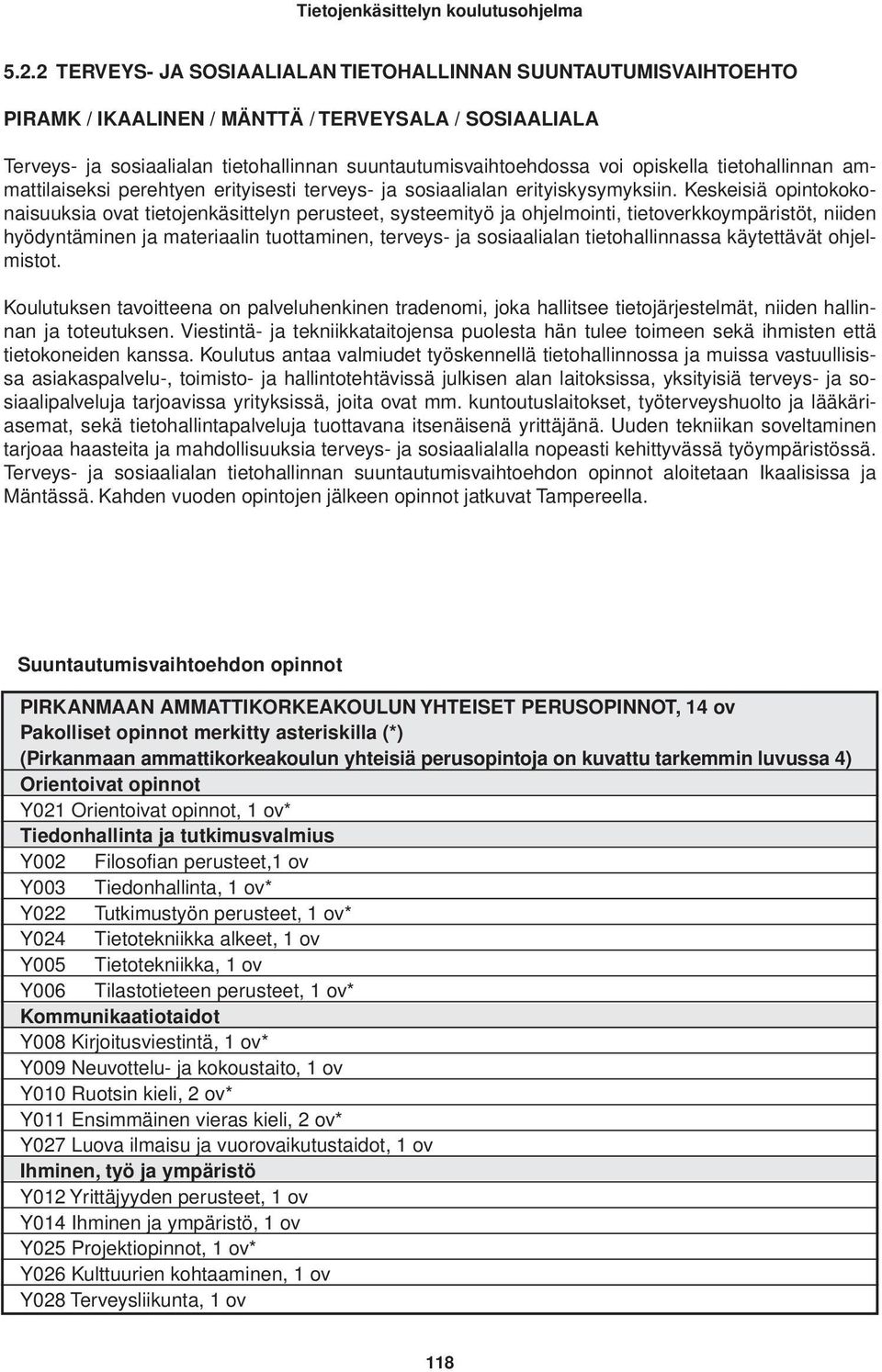 Keskeisiä opintokokonaisuuksia ovat tietojenkäsittelyn perusteet, systeemityö ja ohjelmointi, tietoverkkoympäristöt, niiden hyödyntäminen ja materiaalin tuottaminen, terveys- ja sosiaalialan