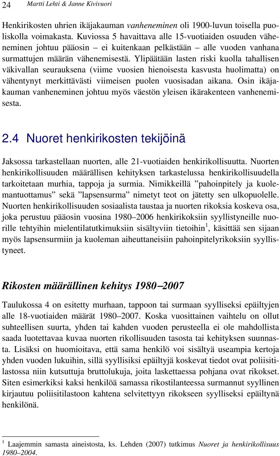 Ylipäätään lasten riski kuolla tahallisen väkivallan seurauksena (viime vuosien hienoisesta kasvusta huolimatta) on vähentynyt merkittävästi viimeisen puolen vuosisadan aikana.