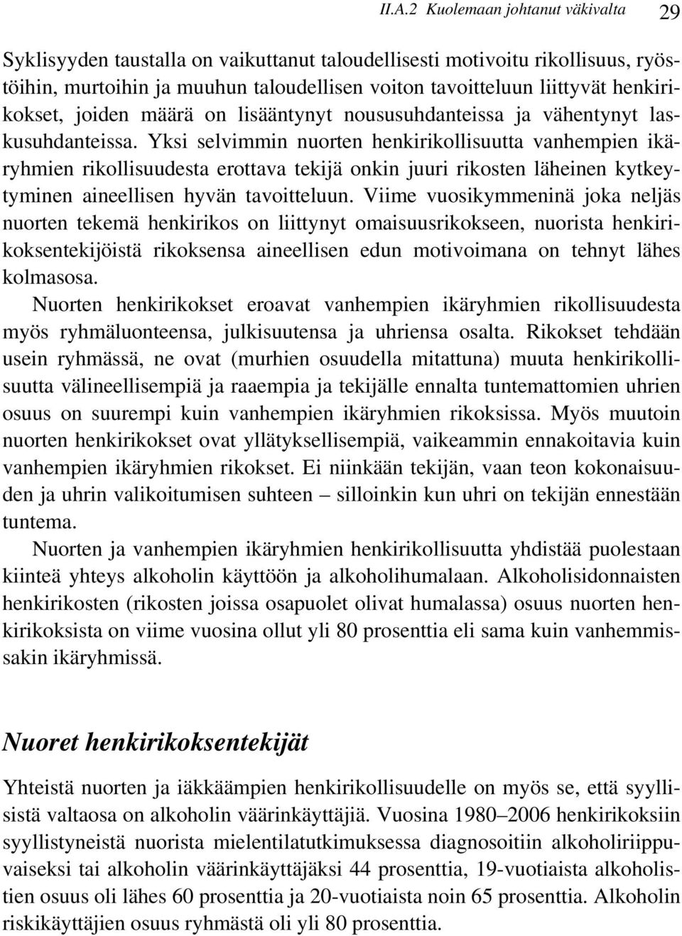 Yksi selvimmin nuorten henkirikollisuutta vanhempien ikäryhmien rikollisuudesta erottava tekijä onkin juuri rikosten läheinen kytkeytyminen aineellisen hyvän tavoitteluun.