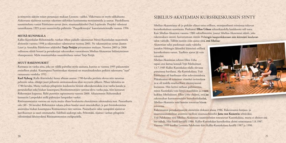 Projekti valmistui tammikuussa 1995 ja sen suunnittelija palkittiin Puupalkintojen kunniamaininnalla vuonna 1996.