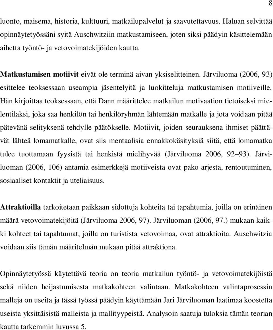 Matkustamisen motiivit eivät ole terminä aivan yksiselitteinen. Järviluoma (2006, 93) esittelee teoksessaan useampia jäsentelyitä ja luokitteluja matkustamisen motiiveille.