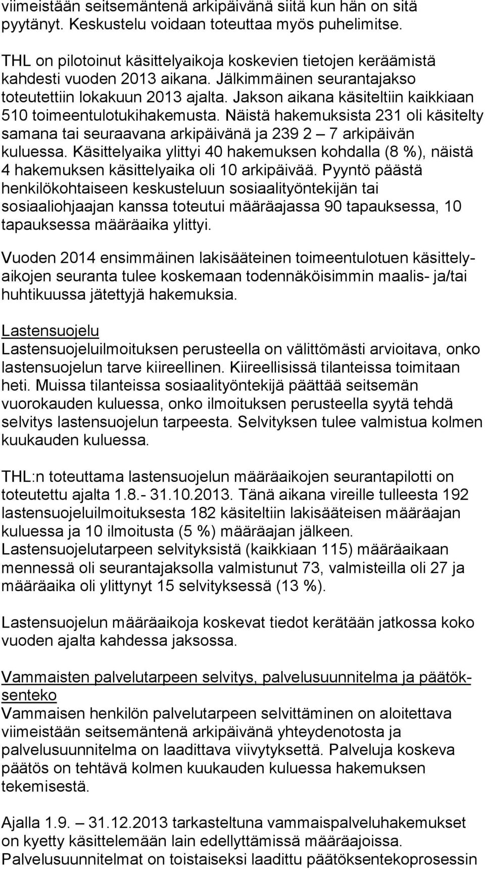 Jakson aikana kä si tel tiin kaikkiaan 510 toimeentulotukihakemus. Näistä ha ke muk sis 231 oli käsitelty samana i seuraavana ar ki päi vä nä ja 239 2 7 arkipäivän kuluessa.