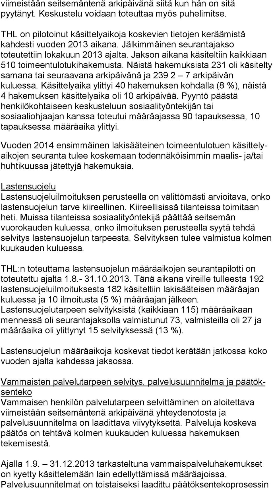 Jakson aikana kä si tel tiin kaikkiaan 510 toimeentulotukihakemus. Näistä ha ke muk sis 231 oli käsitelty samana i seuraavana ar ki päi vä nä ja 239 2 7 arkipäivän kuluessa.