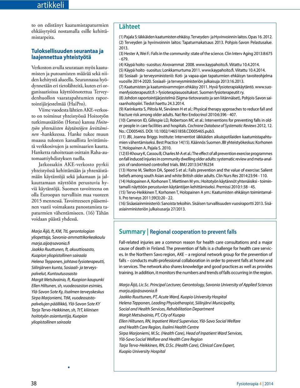 Seurannassa hyödynnetään eri tietolähteitä, kuten eri organisaatioissa käyttöönotettua Terveydenhuollon vaaratapahtumien raportointijärjestelmää (HaiPro).