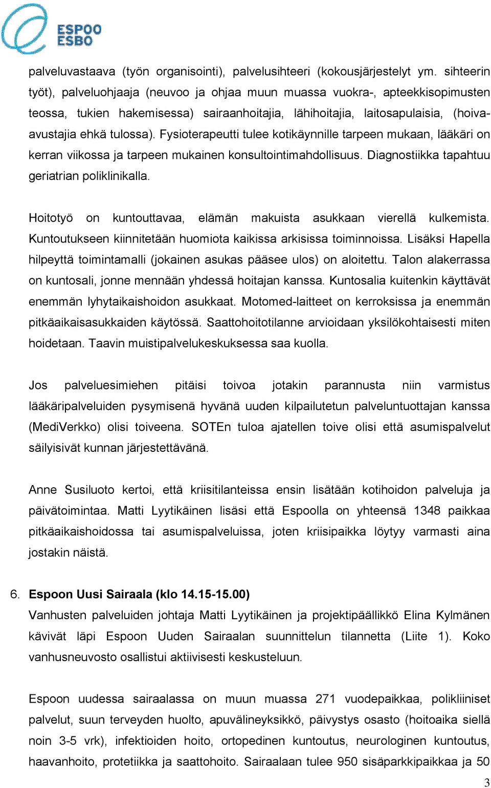 Fysioterapeutti tulee kotikäynnille tarpeen mukaan, lääkäri on kerran viikossa ja tarpeen mukainen konsultointimahdollisuus. Diagnostiikka tapahtuu geriatrian poliklinikalla.