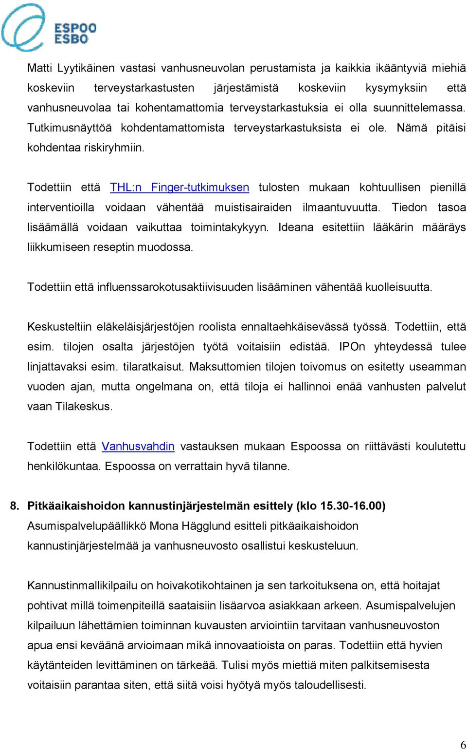 Todettiin että THL:n Finger-tutkimuksen tulosten mukaan kohtuullisen pienillä interventioilla voidaan vähentää muistisairaiden ilmaantuvuutta. Tiedon tasoa lisäämällä voidaan vaikuttaa toimintakykyyn.