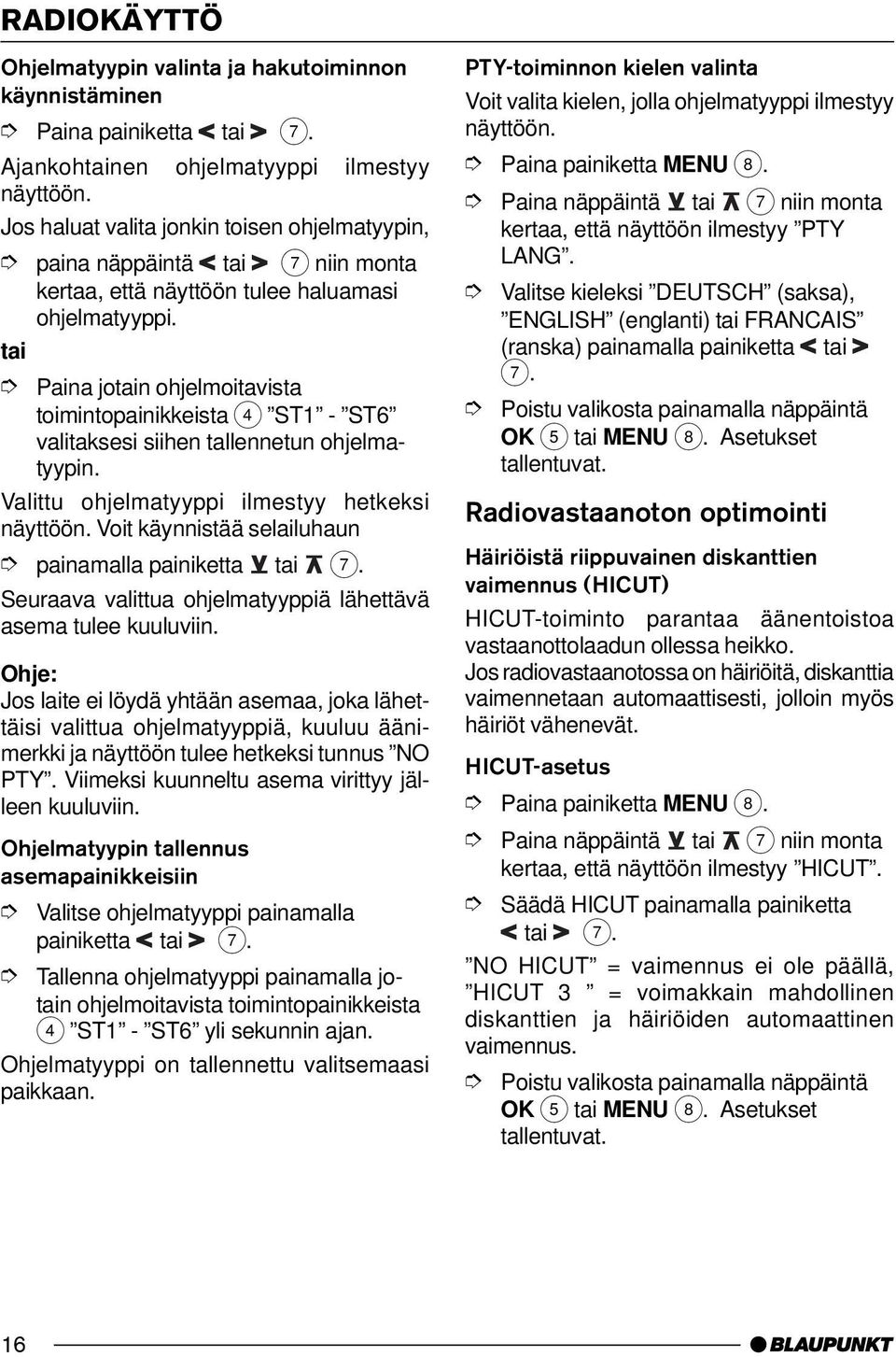 tai Paina jotain ohjelmoitavista toimintopainikkeista 4 ST1 - ST6 valitaksesi siihen tallennetun ohjelmatyypin. Valittu ohjelmatyyppi ilmestyy hetkeksi näyttöön.