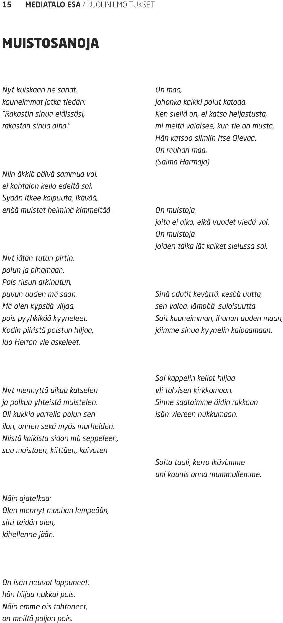 Pois riisun arkinutun, puvun uuden mä saan. Mä olen kypsää viljaa, pois pyyhkikää kyyneleet. Kodin piiristä poistun hiljaa, luo Herran vie askeleet. On maa, johonka kaikki polut katoaa.