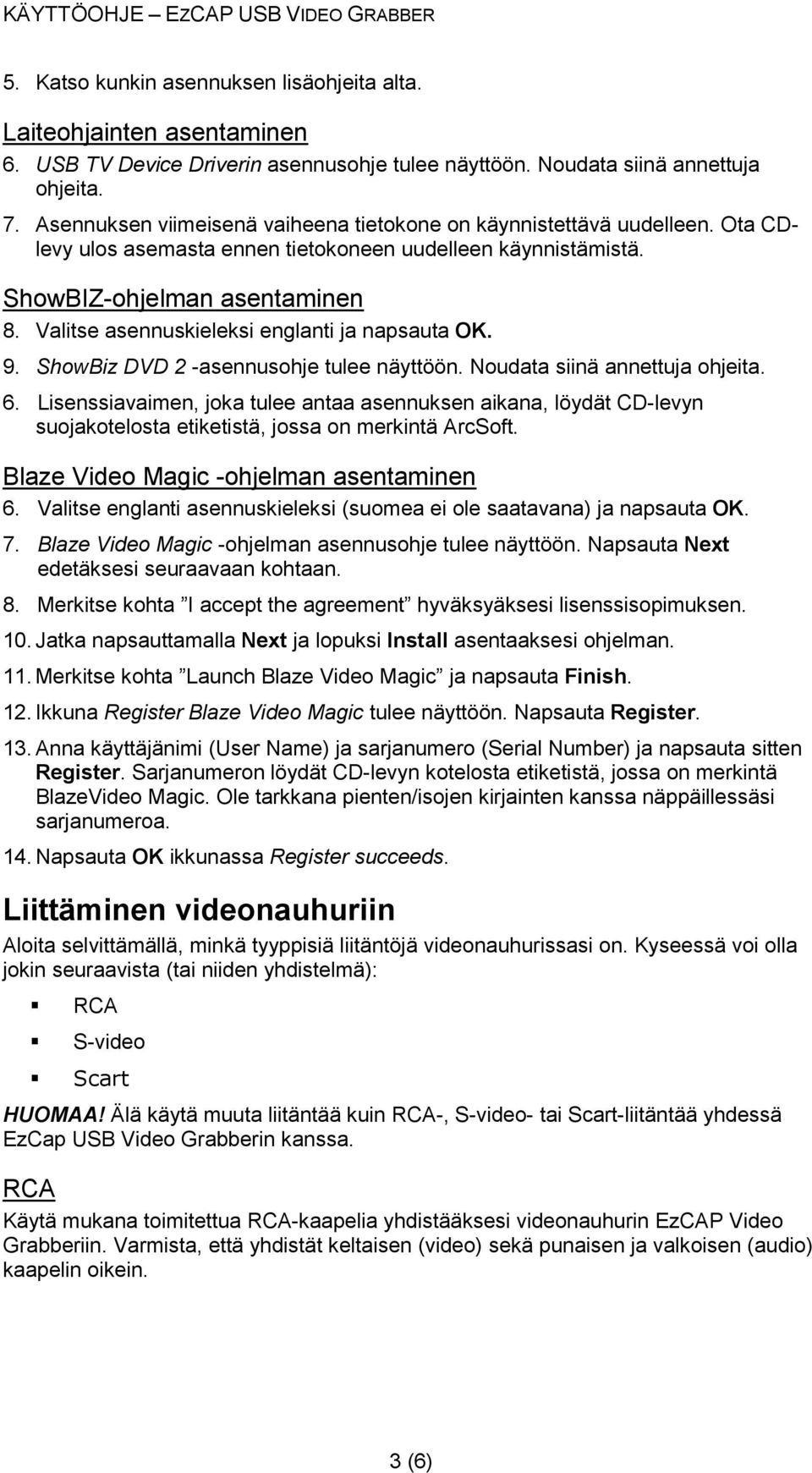 Valitse asennuskieleksi englanti ja napsauta OK. 9. ShowBiz DVD 2 -asennusohje tulee näyttöön. Noudata siinä annettuja ohjeita. 6.