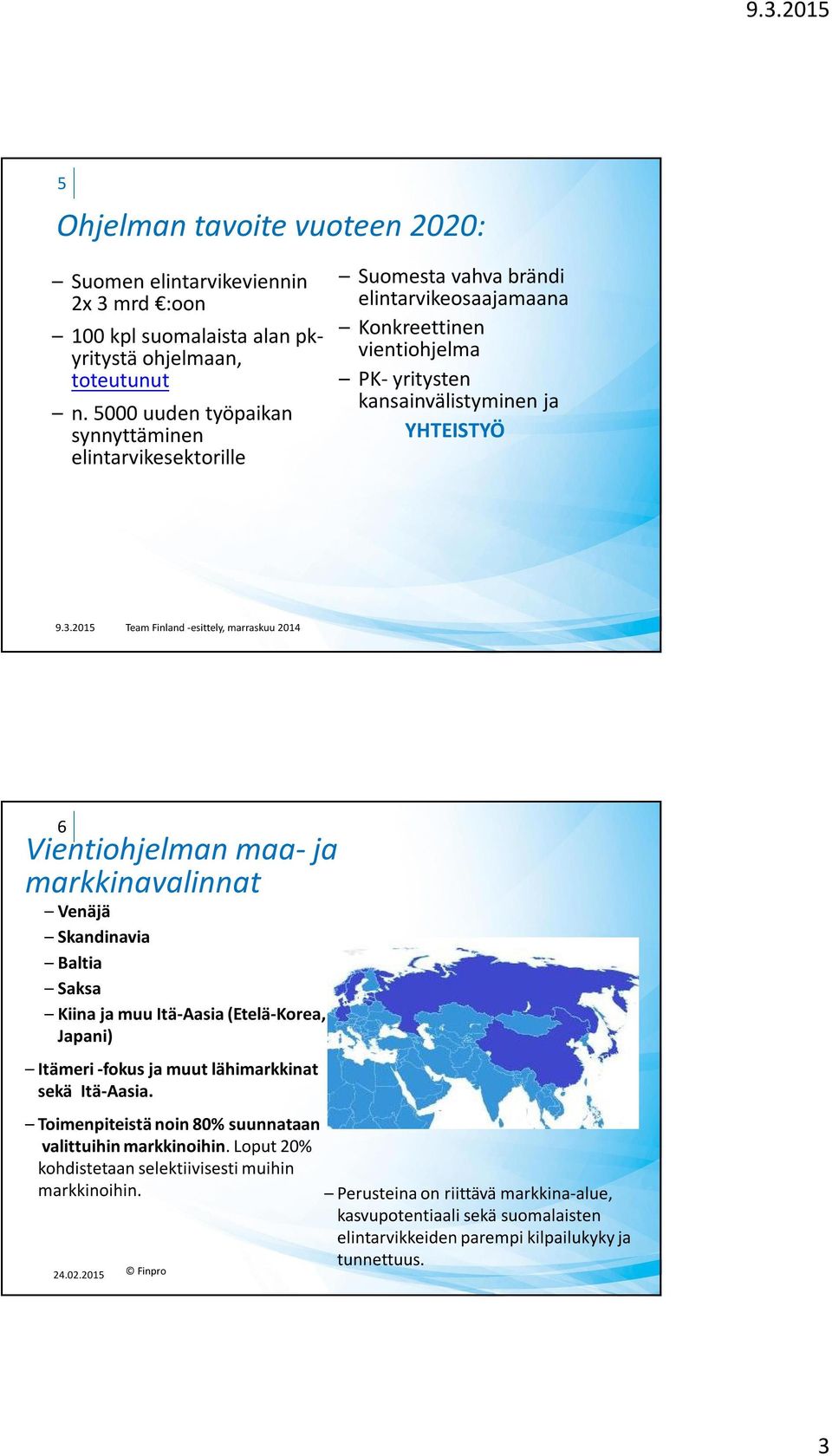 Vientiohjelman maa- ja markkinavalinnat Venäjä Skandinavia Baltia Saksa Kiina ja muu Itä-Aasia (Etelä-Korea, Japani) Itämeri -fokus ja muut lähimarkkinat sekä Itä-Aasia.