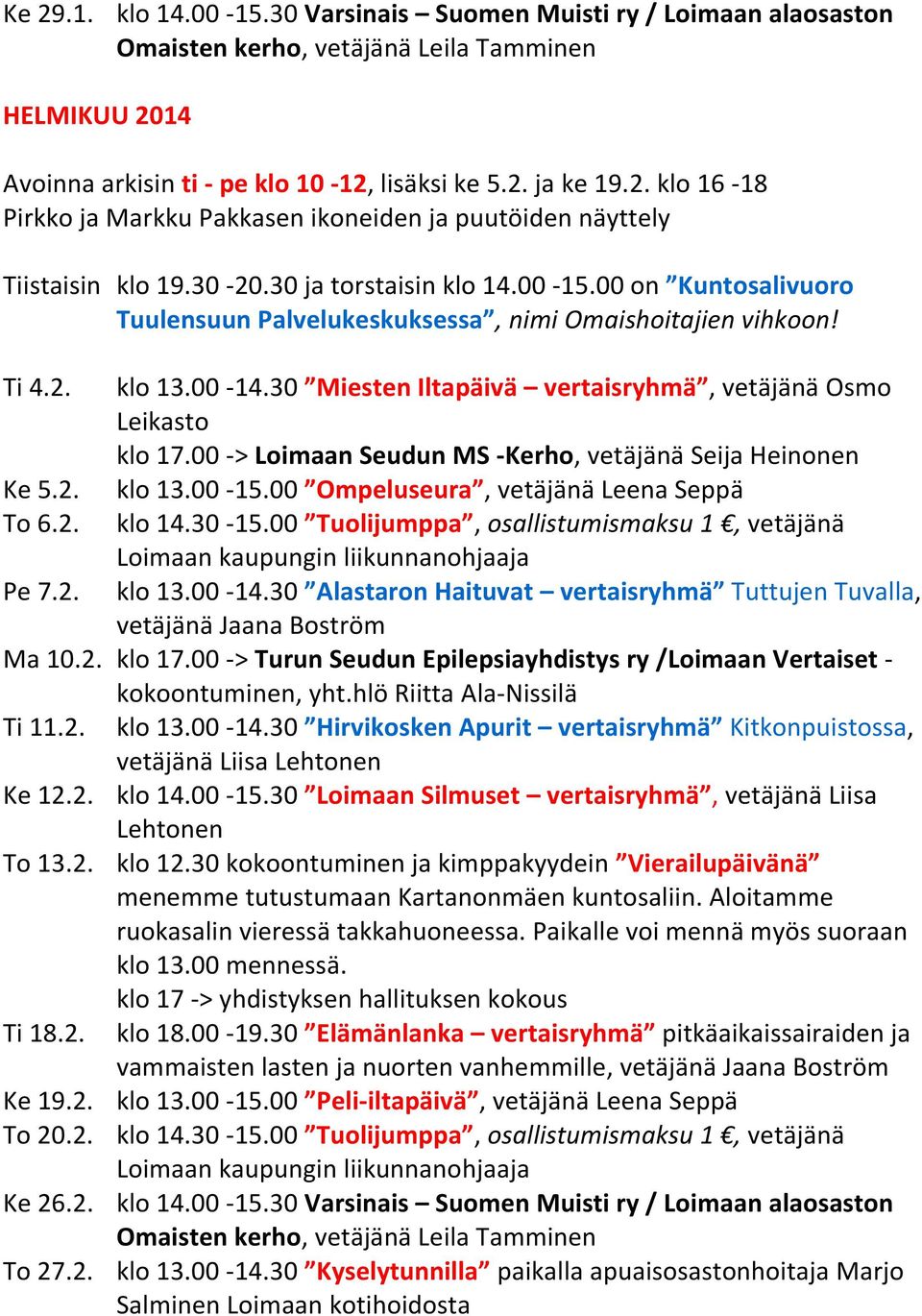 30 Miesten Iltapäivä vertaisryhmä, vetäjänä Osmo Leikasto klo 17.00 -> Loimaan Seudun MS -Kerho, vetäjänä Seija Heinonen Ke 5.2. klo 13.00-15.00 Ompeluseura, vetäjänä Leena Seppä To 6.2. klo 14.30-15.