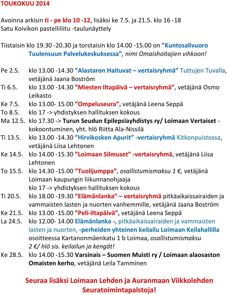 5. klo 13.00-15.00 Ompeluseura, vetäjänä Leena Seppä To 8.5. klo 17 -> yhdistyksen hallituksen kokous Ma 12.5. klo 17.30 -> Turun Seudun Epilepsiayhdistys ry/ Loimaan Vertaiset - kokoontuminen, yht.