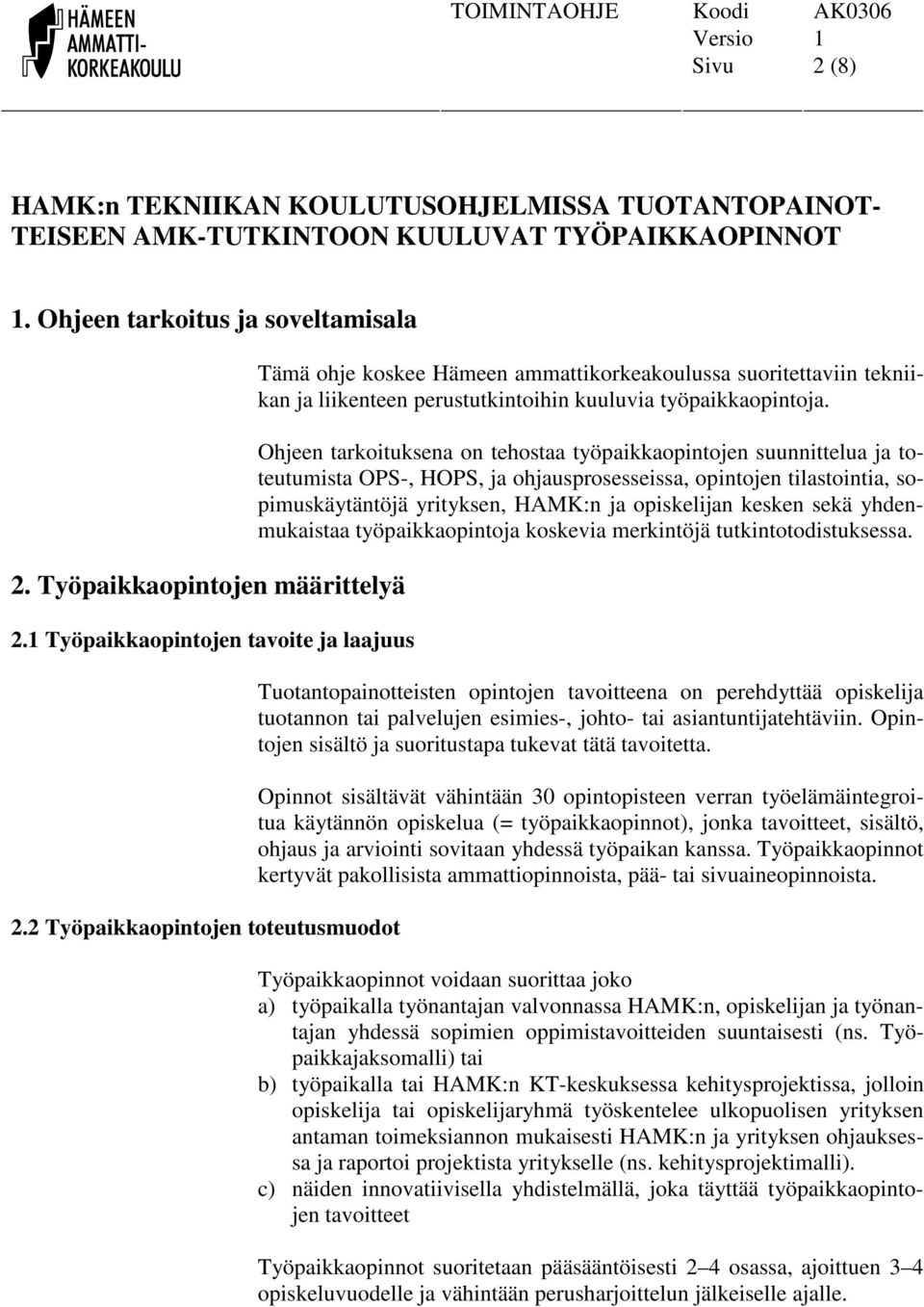 2 Työpaikkaopintojen toteutusmuodot Tämä ohje koskee Hämeen ammattikorkeakoulussa suoritettaviin tekniikan ja liikenteen perustutkintoihin kuuluvia työpaikkaopintoja.