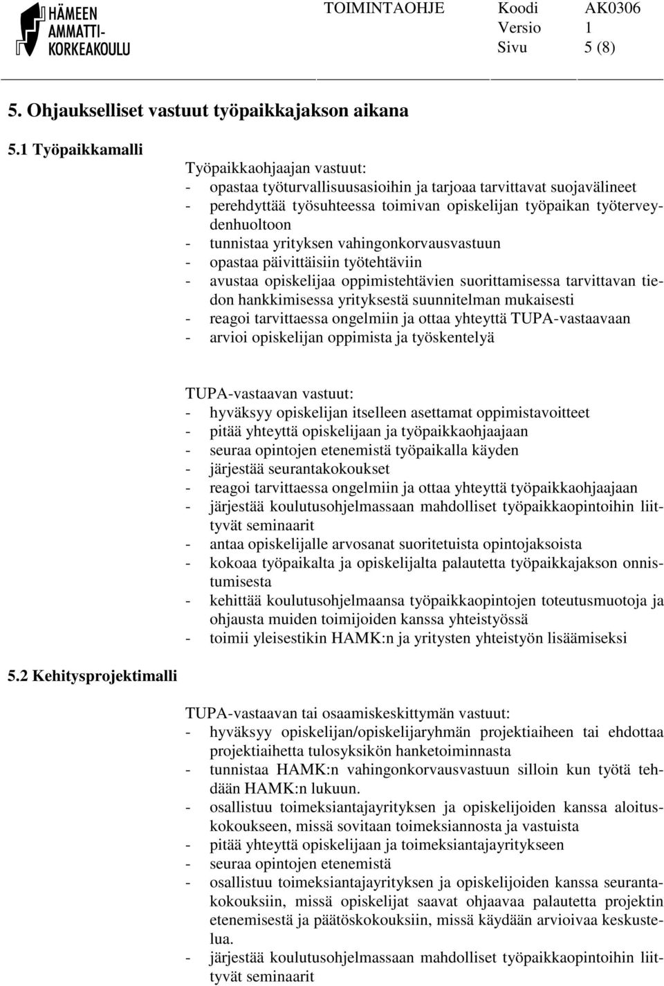 tunnistaa yrityksen vahingonkorvausvastuun - opastaa päivittäisiin työtehtäviin - avustaa opiskelijaa oppimistehtävien suorittamisessa tarvittavan tiedon hankkimisessa yrityksestä suunnitelman