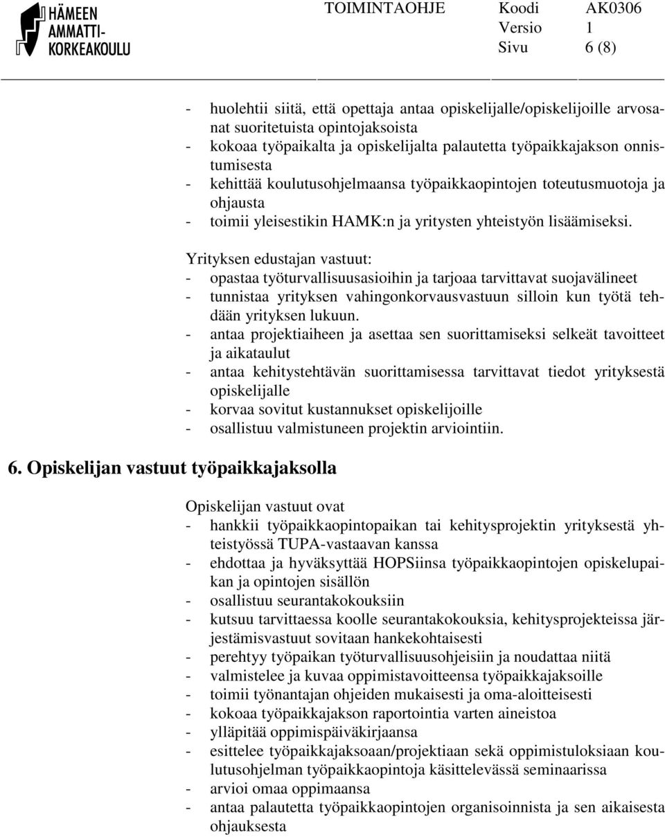 työpaikkajakson onnistumisesta - kehittää koulutusohjelmaansa työpaikkaopintojen toteutusmuotoja ja ohjausta - toimii yleisestikin HAMK:n ja yritysten yhteistyön lisäämiseksi.