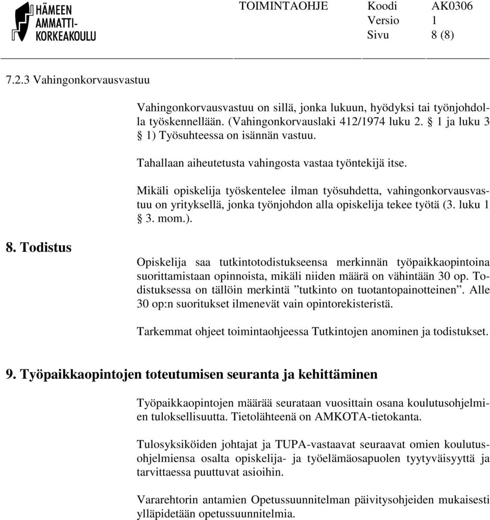 Mikäli opiskelija työskentelee ilman työsuhdetta, vahingonkorvausvastuu on yrityksellä, jonka työnjohdon alla opiskelija tekee työtä (3. luku 1 3. mom.). 8.