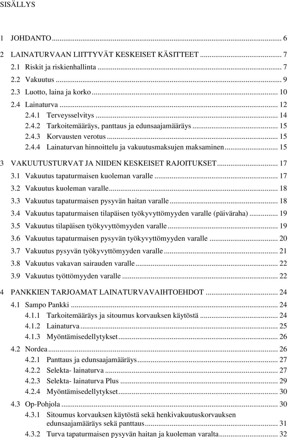 .. 15 3 VAKUUTUSTURVAT JA NIIDEN KESKEISET RAJOITUKSET... 17 3.1 Vakuutus tapaturmaisen kuoleman varalle... 17 3.2 Vakuutus kuoleman varalle... 18 3.3 Vakuutus tapaturmaisen pysyvän haitan varalle.