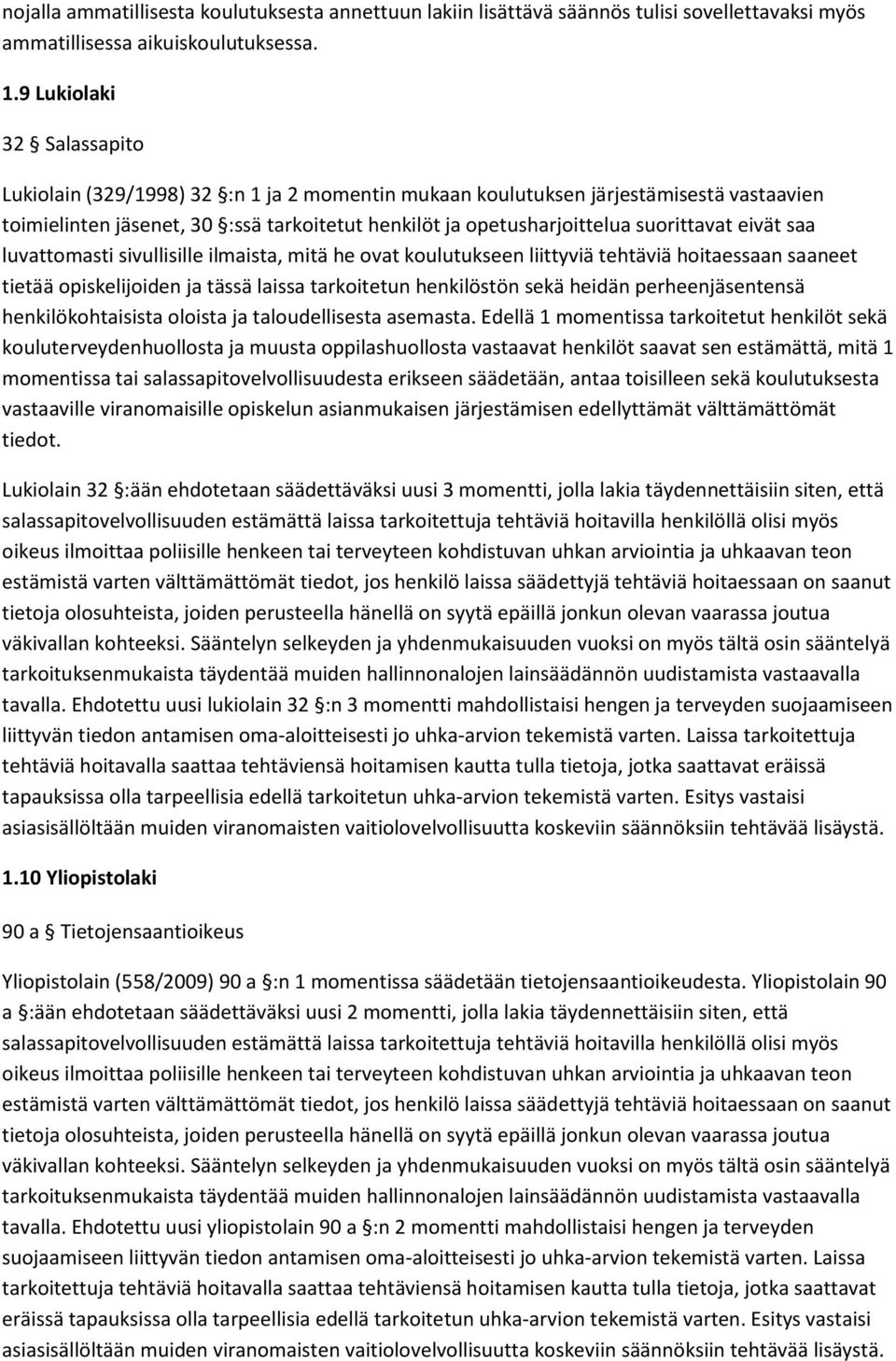 suorittavat eivät saa luvattomasti sivullisille ilmaista, mitä he ovat koulutukseen liittyviä tehtäviä hoitaessaan saaneet tietää opiskelijoiden ja tässä laissa tarkoitetun henkilöstön sekä heidän