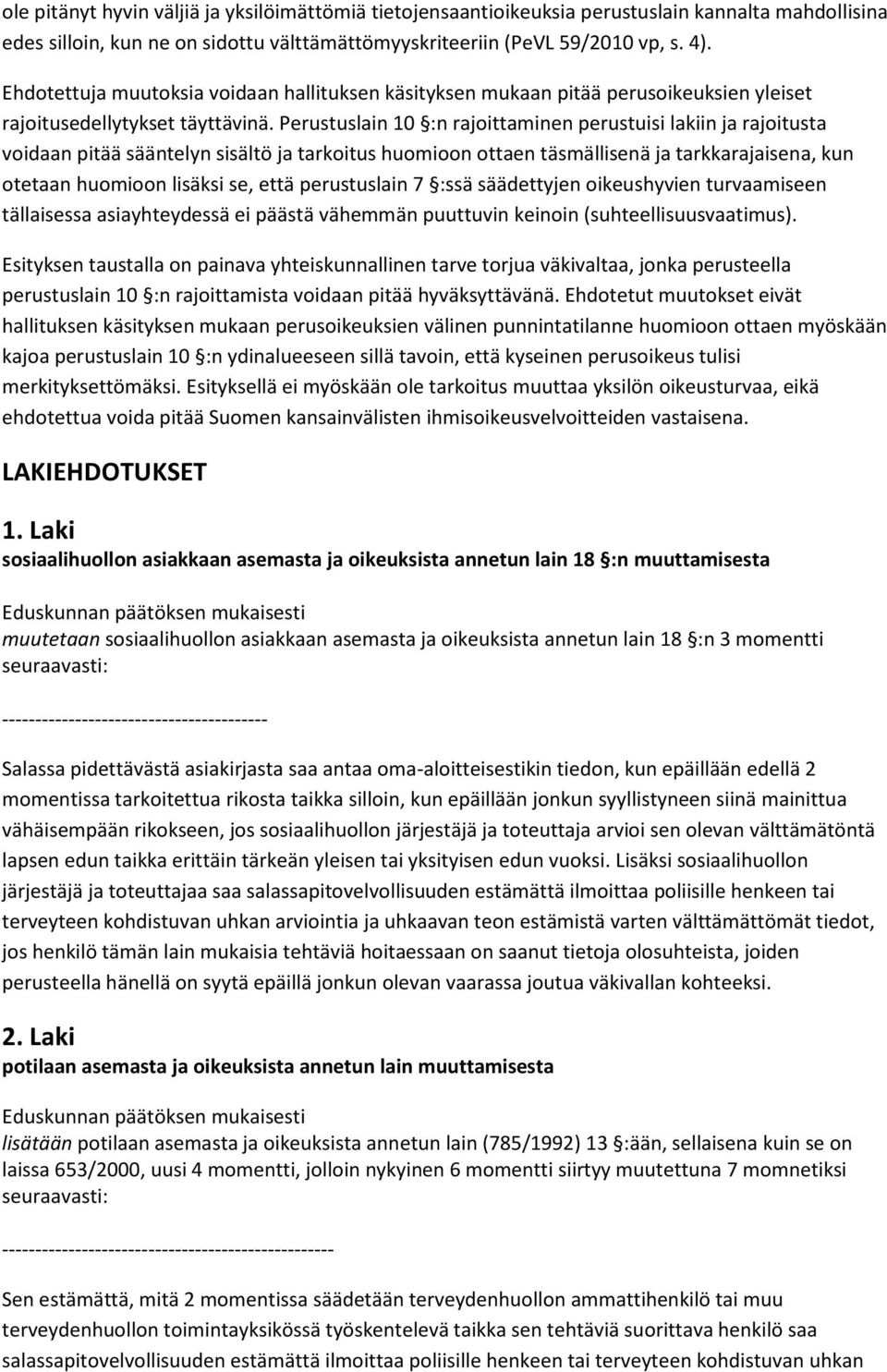 Perustuslain 10 :n rajoittaminen perustuisi lakiin ja rajoitusta voidaan pitää sääntelyn sisältö ja tarkoitus huomioon ottaen täsmällisenä ja tarkkarajaisena, kun otetaan huomioon lisäksi se, että