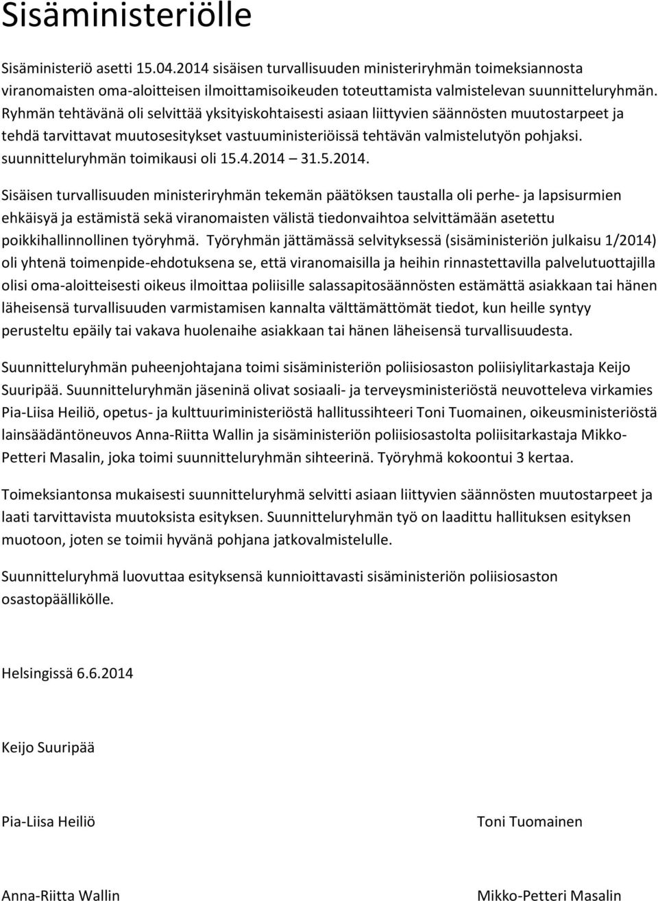 Ryhmän tehtävänä oli selvittää yksityiskohtaisesti asiaan liittyvien säännösten muutostarpeet ja tehdä tarvittavat muutosesitykset vastuuministeriöissä tehtävän valmistelutyön pohjaksi.