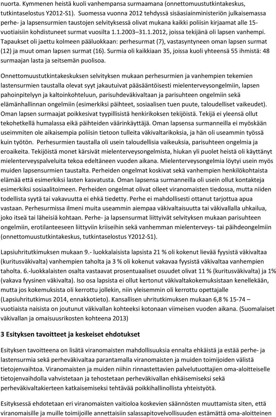 vuosilta 1.1.2003 31.1.2012, joissa tekijänä oli lapsen vanhempi. Tapaukset oli jaettu kolmeen pääluokkaan: perhesurmat (7), vastasyntyneen oman lapsen surmat (12) ja muut oman lapsen surmat (16).