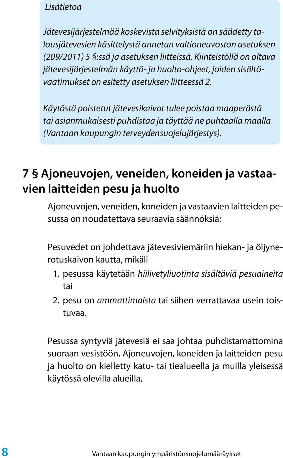 Käytöstä poistetut jätevesikaivot tulee poistaa maaperästä tai asianmukaisesti puhdistaa ja täyttää ne puhtaalla maalla (Vantaan kaupungin terveydensuojelujärjestys).