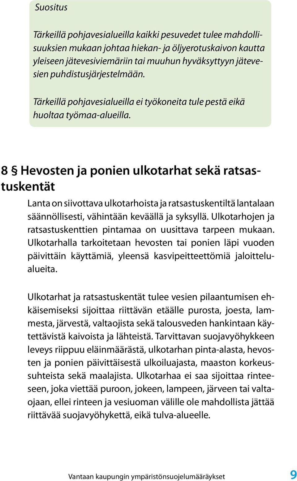 8 Hevosten ja ponien ulkotarhat sekä ratsastuskentät Lanta on siivottava ulkotarhoista ja ratsastuskentiltä lantalaan säännöllisesti, vähintään keväällä ja syksyllä.