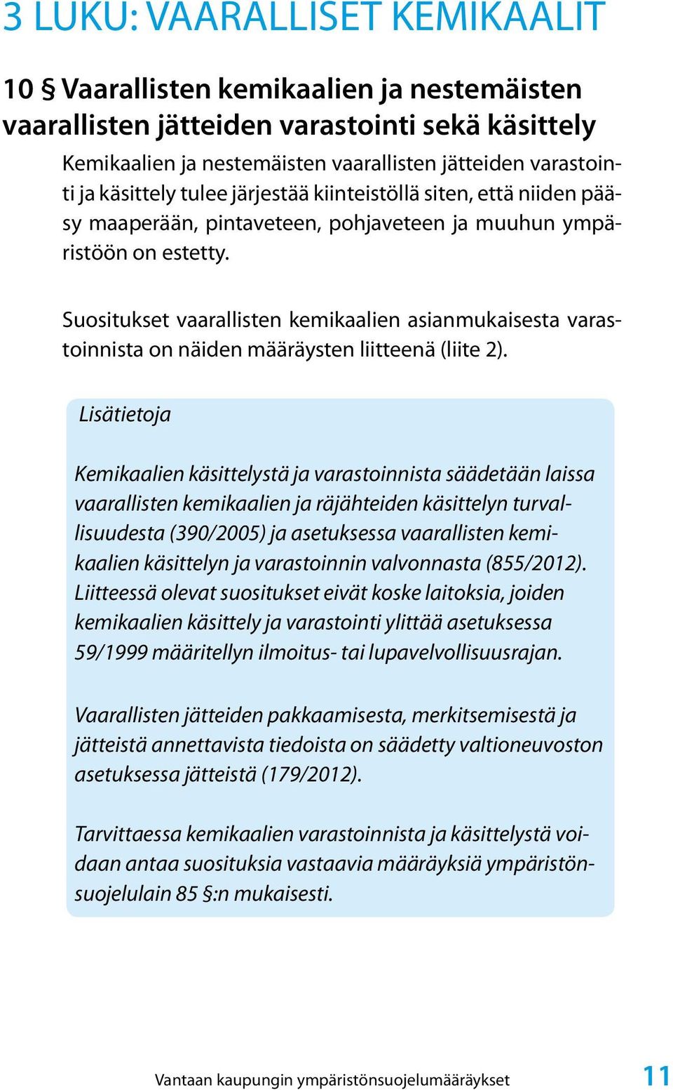 Suositukset vaarallisten kemikaalien asianmukaisesta varastoinnista on näiden määräysten liitteenä (liite 2).