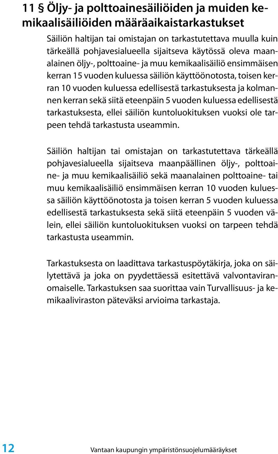 kerran sekä siitä eteenpäin 5 vuoden kuluessa edellisestä tarkastuksesta, ellei säiliön kuntoluokituksen vuoksi ole tarpeen tehdä tarkastusta useammin.