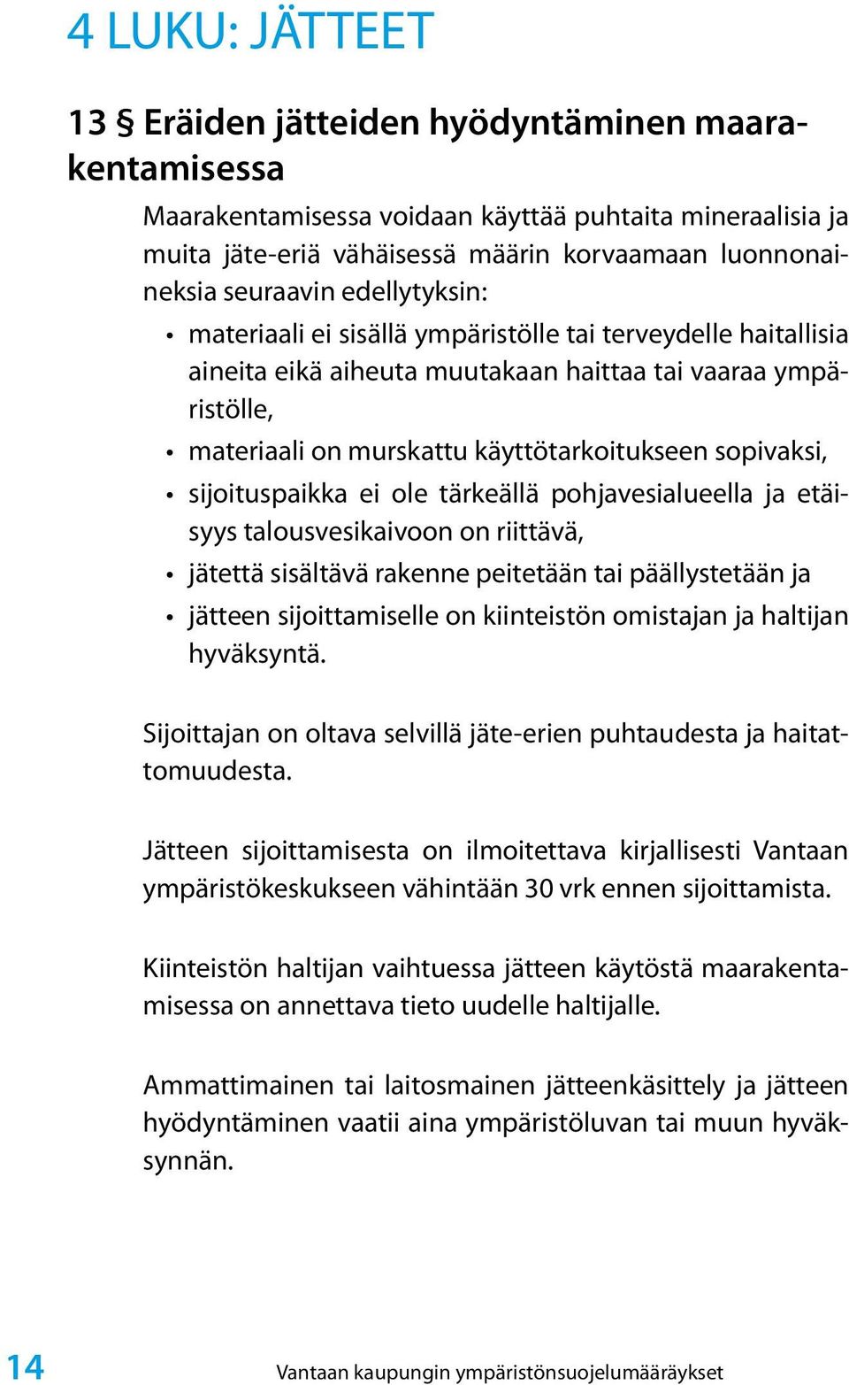 sijoituspaikka ei ole tärkeällä pohjavesialueella ja etäisyys talousvesikaivoon on riittävä, jätettä sisältävä rakenne peitetään tai päällystetään ja jätteen sijoittamiselle on kiinteistön omistajan