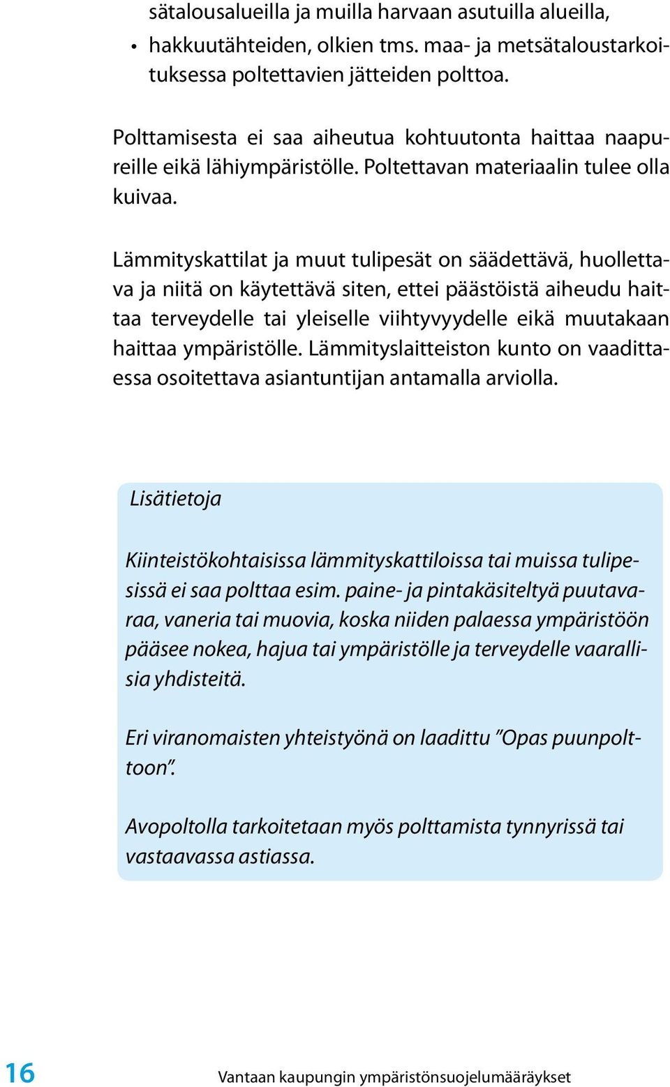 Lämmityskattilat ja muut tulipesät on säädettävä, huollettava ja niitä on käytettävä siten, ettei päästöistä aiheudu haittaa terveydelle tai yleiselle viihtyvyydelle eikä muutakaan haittaa