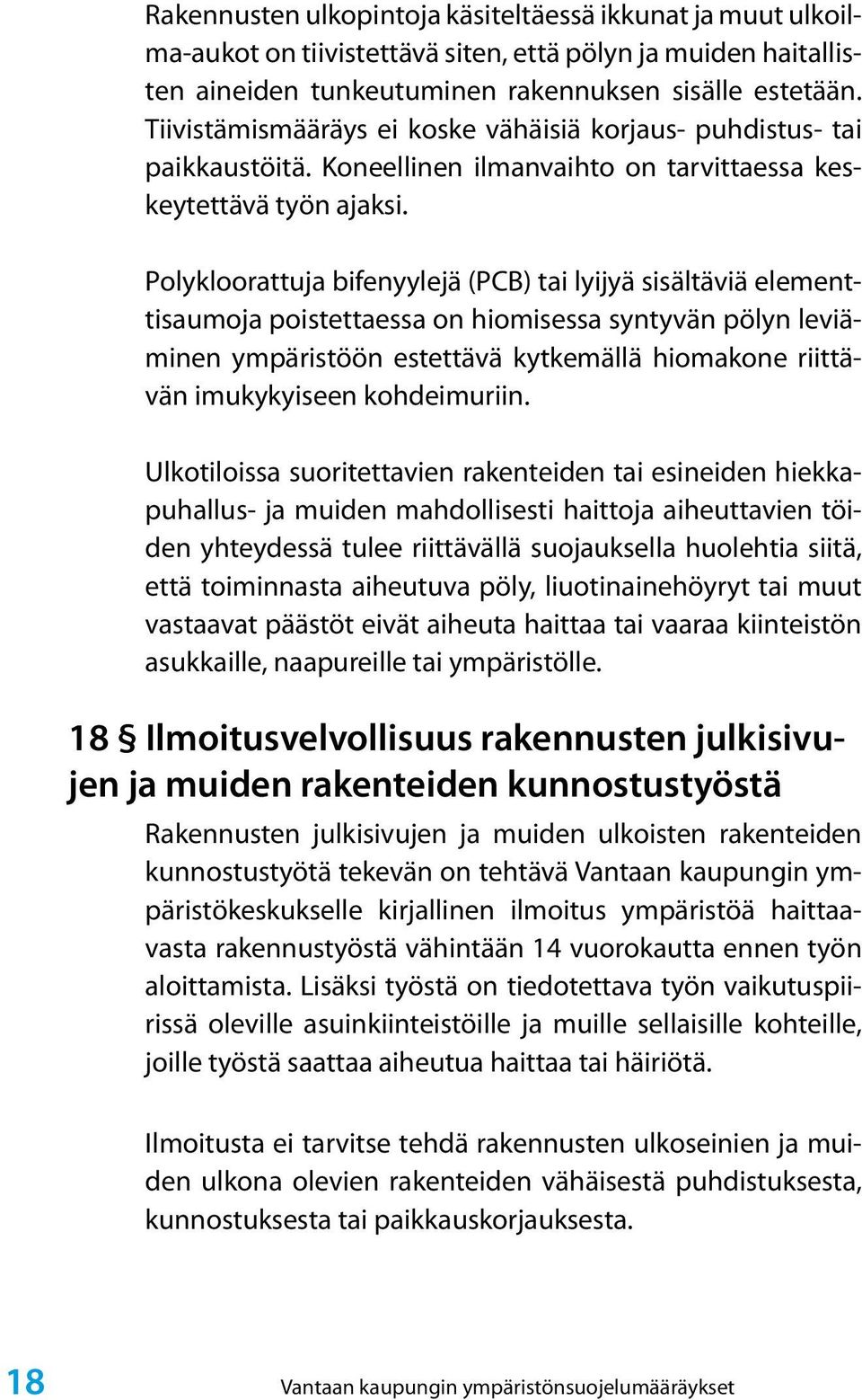 Polykloorattuja bifenyylejä (PCB) tai lyijyä sisältäviä elementtisaumoja poistettaessa on hiomisessa syntyvän pölyn leviäminen ympäristöön estettävä kytkemällä hiomakone riittävän imukykyiseen