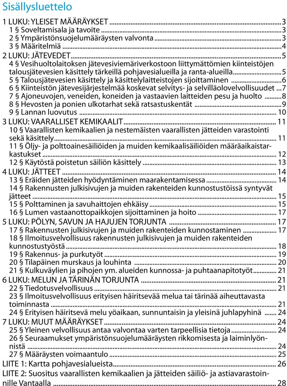 ..5 5 Talousjätevesien käsittely ja käsittelylaitteistojen sijoittaminen...6 6 Kiinteistön jätevesijärjestelmää koskevat selvitys- ja selvilläolovelvollisuudet.