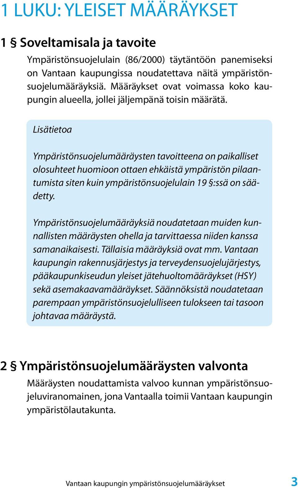 Lisätietoa Ympäristönsuojelumääräysten tavoitteena on paikalliset olosuhteet huomioon ottaen ehkäistä ympäristön pilaantumista siten kuin ympäristönsuojelulain 19 :ssä on säädetty.