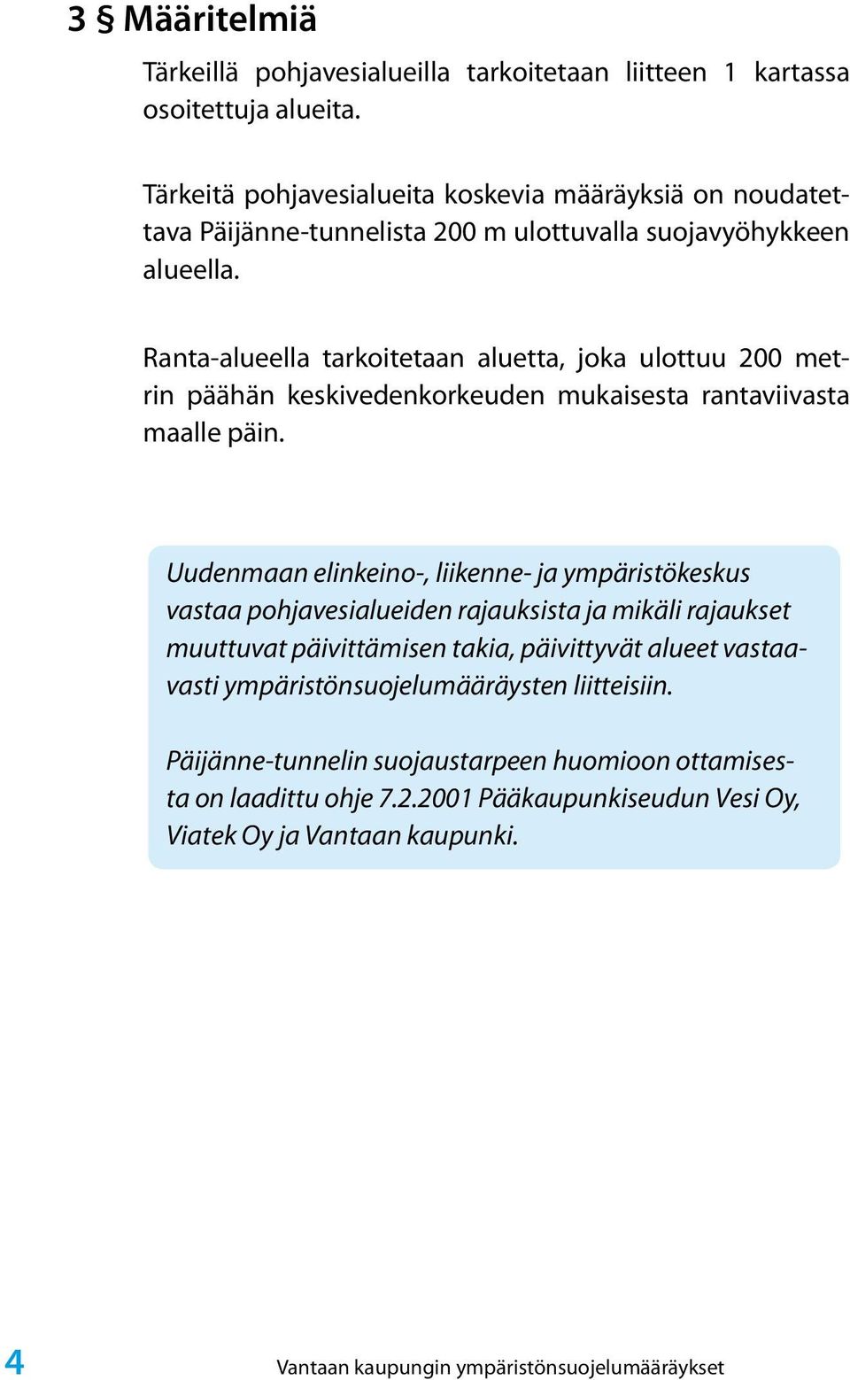 Ranta-alueella tarkoitetaan aluetta, joka ulottuu 200 metrin päähän keskivedenkorkeuden mukaisesta rantaviivasta maalle päin.