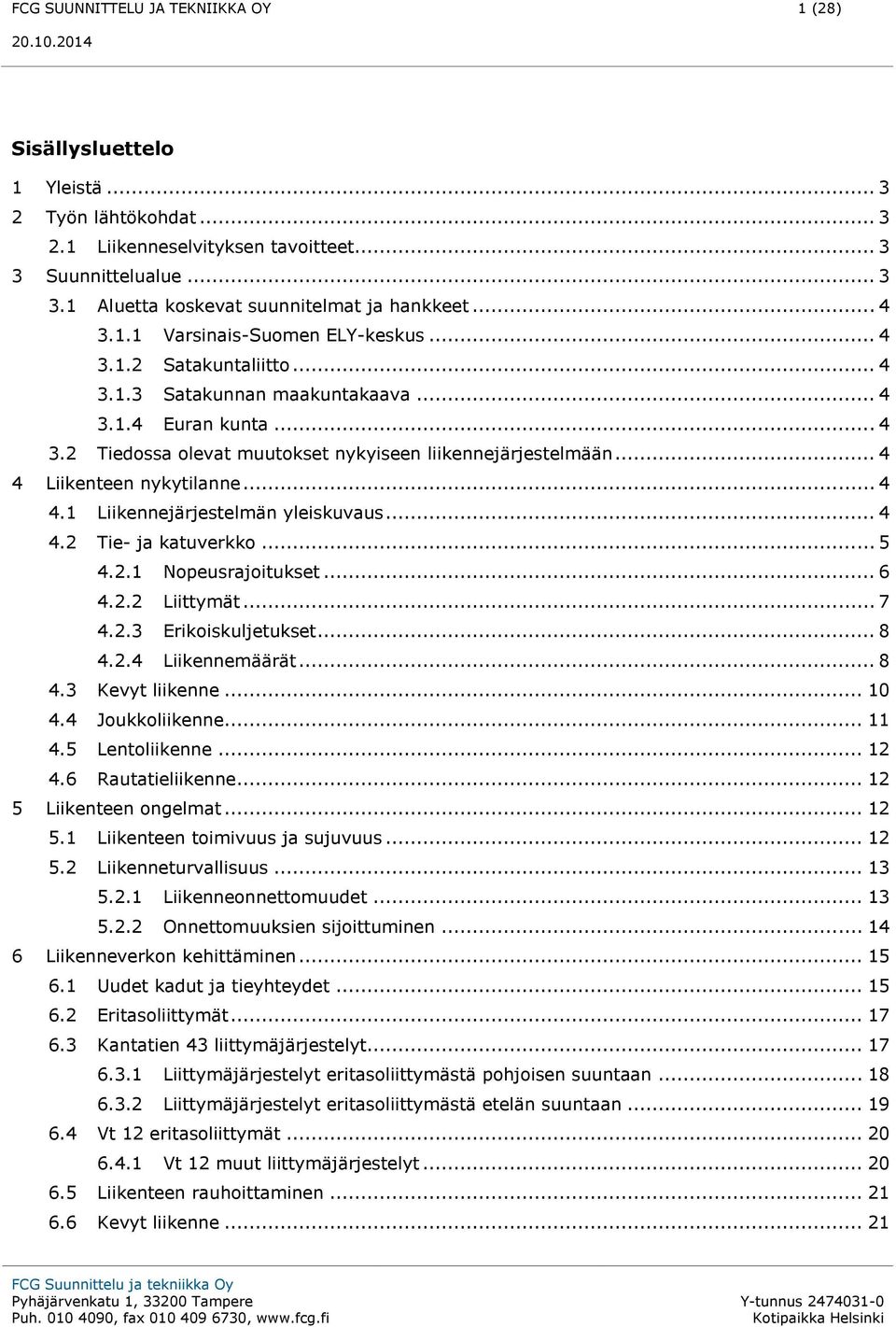 .. 4 4 Liikenteen nykytilanne... 4 4.1 Liikennejärjestelmän yleiskuvaus... 4 4.2 Tie- ja katuverkko... 5 4.2.1 Nopeusrajoitukset... 6 4.2.2 Liittymät... 7 4.2.3 Erikoiskuljetukset... 8 4.2.4 Liikennemäärät.