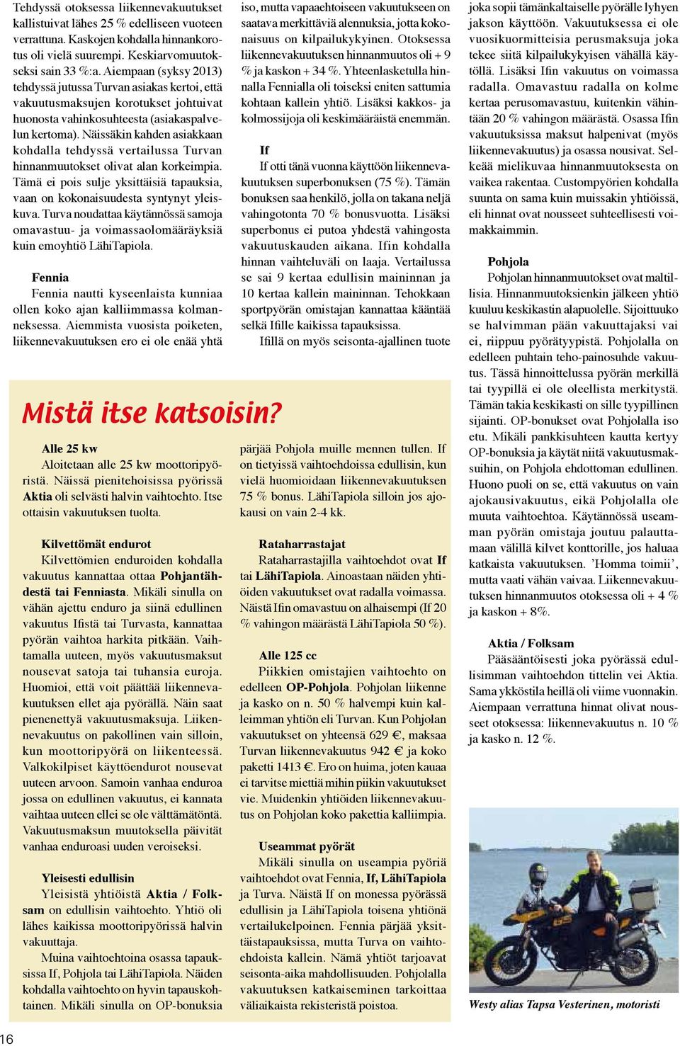 Näissäkin kahden asiakkaan kohdalla tehdyssä vertailussa Turvan hinnanmuutokset olivat alan korkeimpia. Tämä ei pois sulje yksittäisiä tapauksia, vaan on kokonaisuudesta syntynyt yleiskuva.