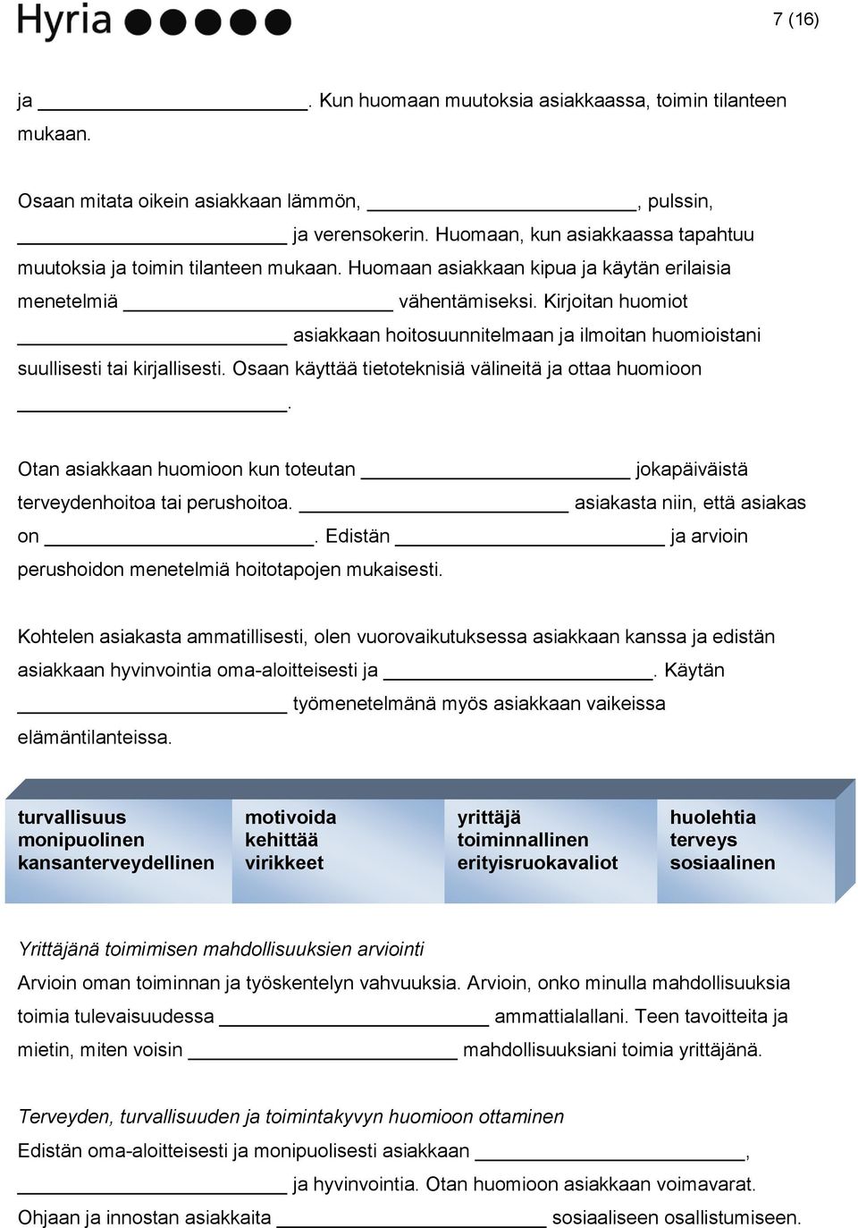 Kirjoitan huomiot asiakkaan hoitosuunnitelmaan ja ilmoitan huomioistani suullisesti tai kirjallisesti. Osaan käyttää tietoteknisiä välineitä ja ottaa huomioon.