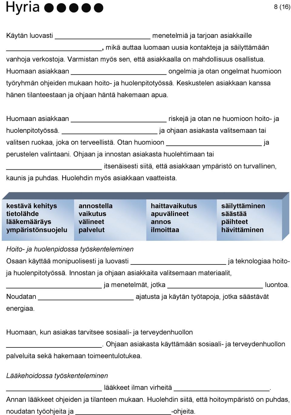 Huomaan asiakkaan riskejä ja otan ne huomioon hoito- ja huolenpitotyössä. ja ohjaan asiakasta valitsemaan tai valitsen ruokaa, joka on terveellistä. Otan huomioon ja perustelen valintaani.