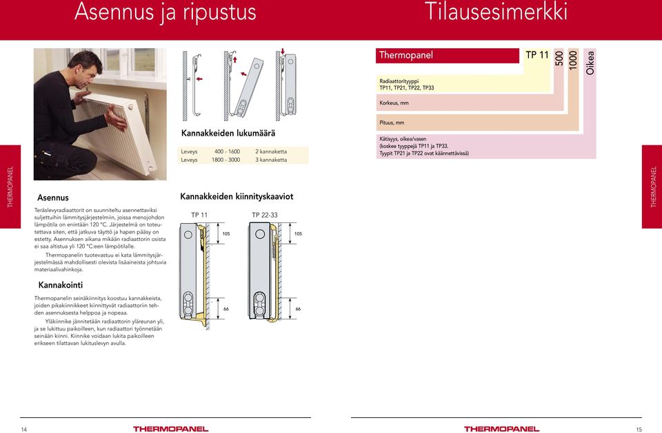 Tyypit TP21 ja TP22 ovat käännettävissä) Asennus Teräslevyradiaattorit on suunniteltu asennettaviksi suljettuihin läitysjärjestelmiin, joissa menojohdon lämpötila on enintään 120 C.