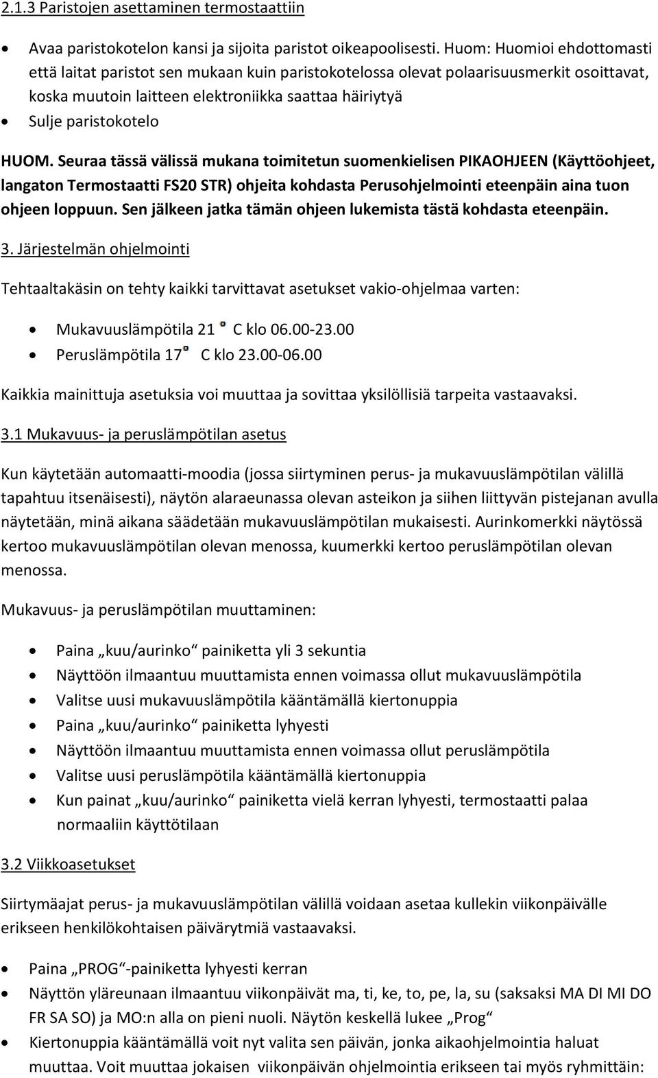 Seuraa tässä välissä mukana toimitetun suomenkielisen PIKAOHJEEN (Käyttöohjeet, langaton Termostaatti FS20 STR) ohjeita kohdasta Perusohjelmointi eteenpäin aina tuon ohjeen loppuun.