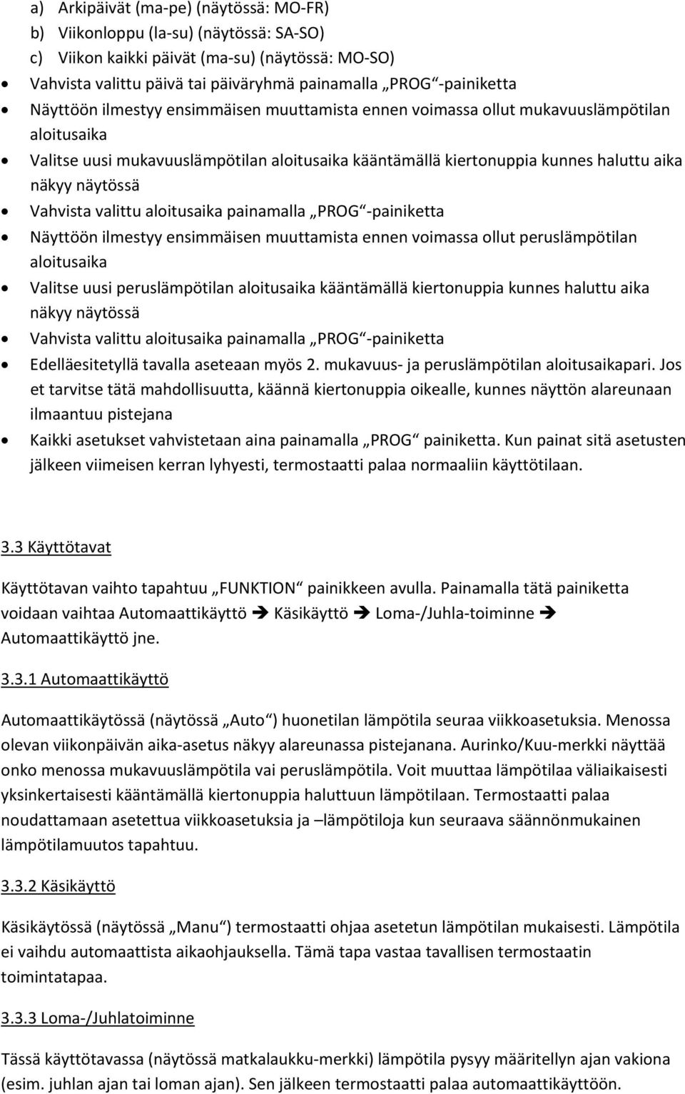 Vahvista valittu aloitusaika painamalla PROG painiketta Näyttöön ilmestyy ensimmäisen muuttamista ennen voimassa ollut peruslämpötilan aloitusaika Valitse uusi peruslämpötilan aloitusaika kääntämällä