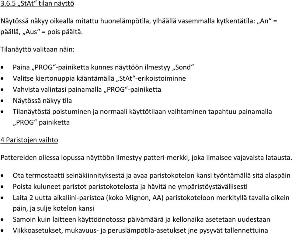 käyttötilaan vaihtaminen tapahtuu painamalla PROG painiketta 4 Paristojen vaihto Pattereiden ollessa lopussa näyttöön ilmestyy patteri merkki, joka ilmaisee vajavaista latausta.