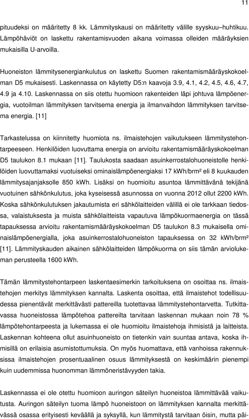 Laskennassa on siis otettu huomioon rakenteiden läpi johtuva lämpöenergia, vuotoilman lämmityksen tarvitsema energia ja ilmanvaihdon lämmityksen tarvitsema energia.