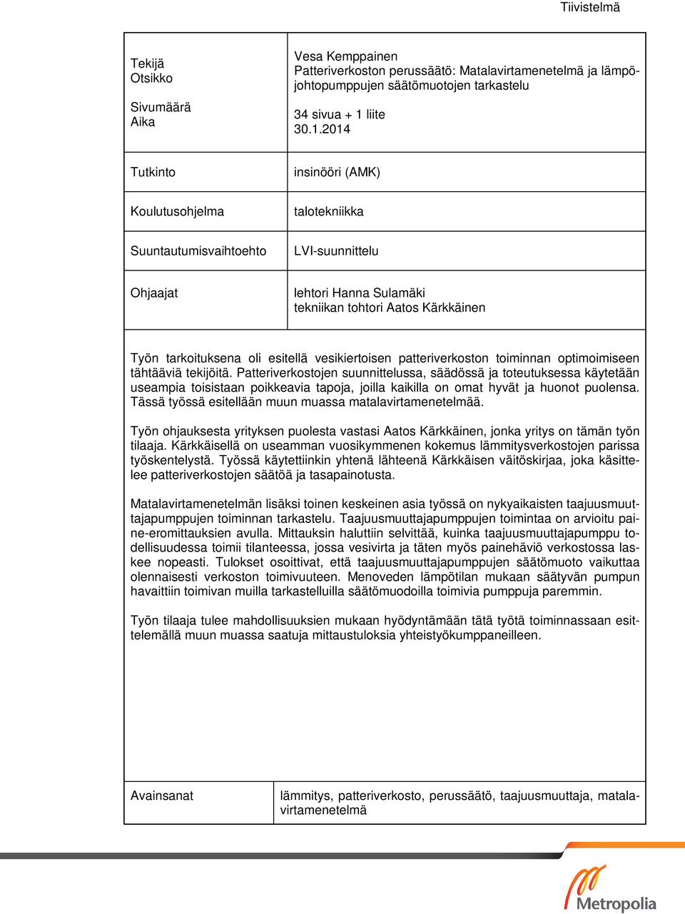 2014 Tutkinto insinööri (AMK) Koulutusohjelma talotekniikka Suuntautumisvaihtoehto LVI-suunnittelu Ohjaajat lehtori Hanna Sulamäki tekniikan tohtori Aatos Kärkkäinen Työn tarkoituksena oli esitellä