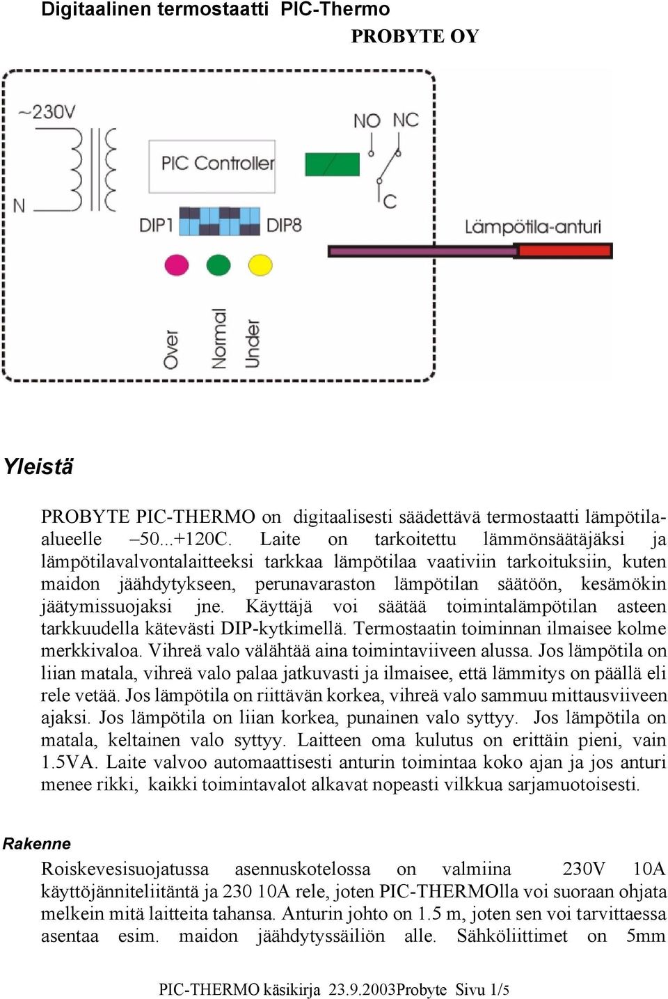 jäätymissuojaksi jne. Käyttäjä voi säätää toimintalämpötilan asteen tarkkuudella kätevästi DIP-kytkimellä. Termostaatin toiminnan ilmaisee kolme merkkivaloa.