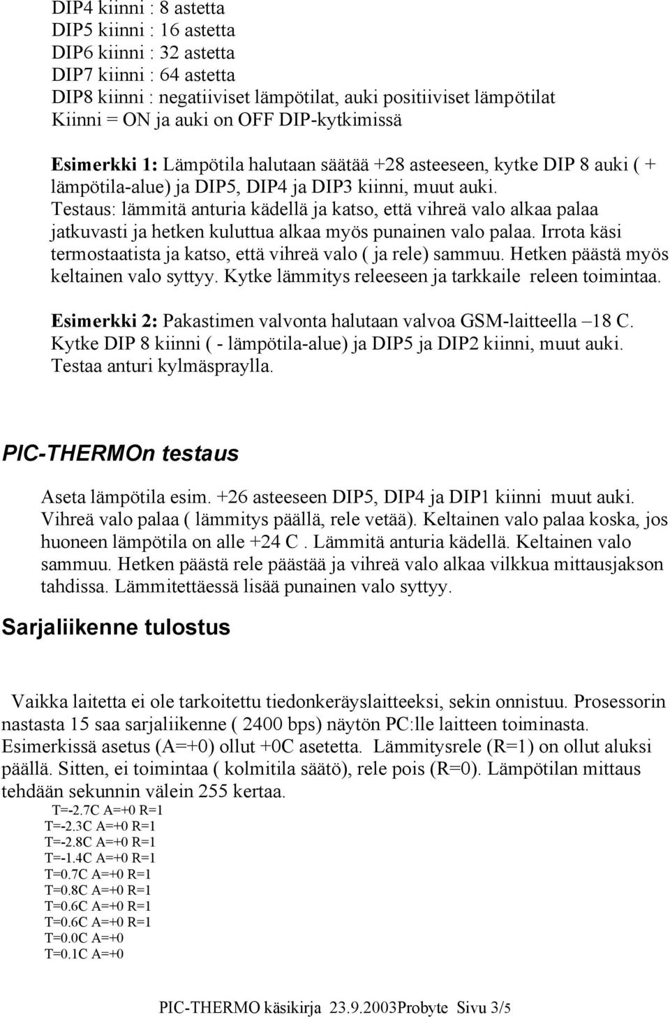 Testaus: lämmitä anturia kädellä ja katso, että vihreä valo alkaa palaa jatkuvasti ja hetken kuluttua alkaa myös punainen valo palaa.