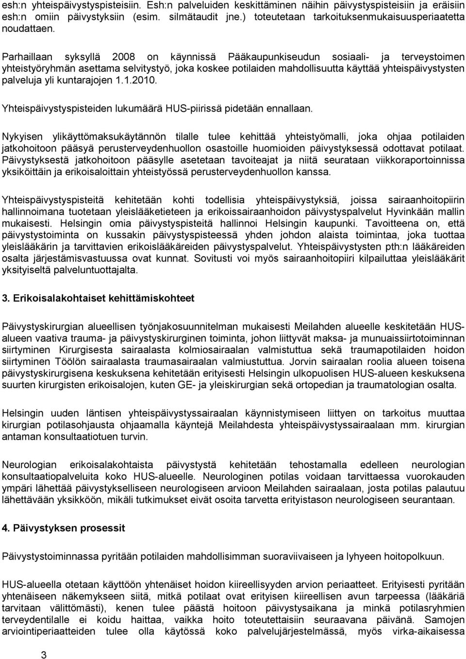 Parhaillaan syksyllä 2008 on käynnissä Pääkaupunkiseudun sosiaali- ja terveystoimen yhteistyöryhmän asettama selvitystyö, joka koskee potilaiden mahdollisuutta käyttää yhteispäivystysten palveluja